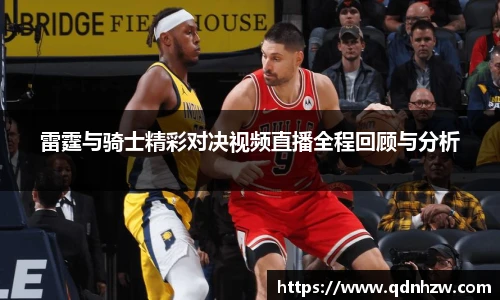 雷霆与骑士精彩对决视频直播全程回顾与分析