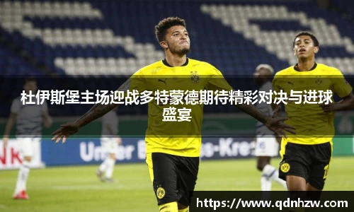 杜伊斯堡主场迎战多特蒙德期待精彩对决与进球盛宴