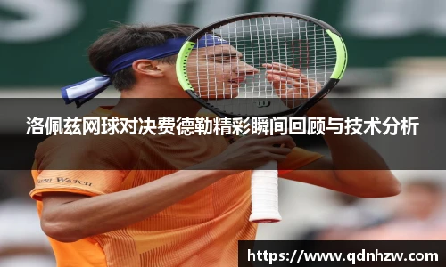 洛佩兹网球对决费德勒精彩瞬间回顾与技术分析