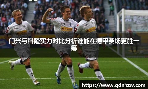 门兴与科隆实力对比分析谁能在德甲赛场更胜一筹