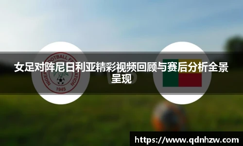 女足对阵尼日利亚精彩视频回顾与赛后分析全景呈现