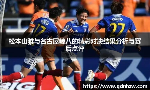 松本山雅与名古屋鲸八的精彩对决结果分析与赛后点评