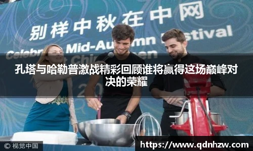 孔塔与哈勒普激战精彩回顾谁将赢得这场巅峰对决的荣耀